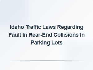 Idaho Fault Rules for Rear-End Collisions in Parking Lots