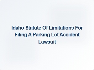 Idaho’s Statute of Limitations for Parking Lot Accident Lawsuits