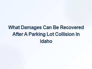 What Damages Can You Recover After a Parking Lot Collision in Idaho?