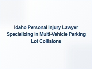 Idaho Personal Injury Lawyer for Multi-Vehicle Parking Lot Collisions